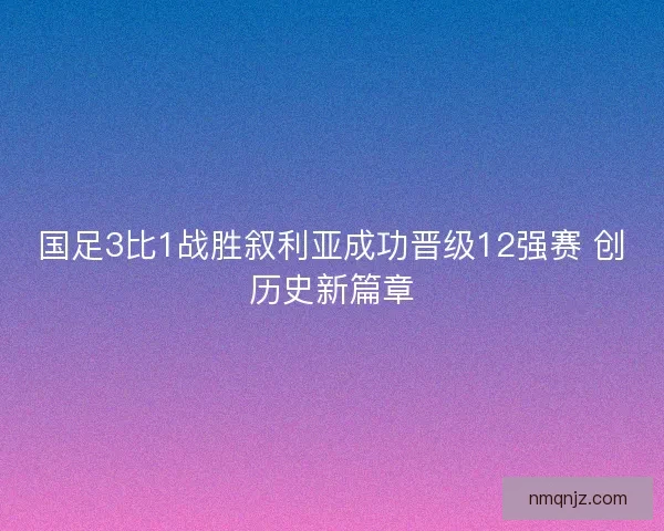 国足3比1战胜叙利亚成功晋级12强赛 创历史新篇章
