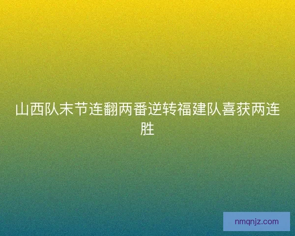 山西队末节连翻两番逆转福建队喜获两连胜