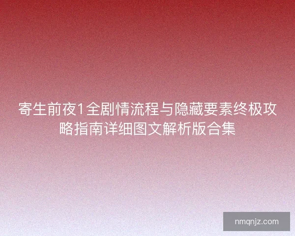 寄生前夜1全剧情流程与隐藏要素终极攻略指南详细图文解析版合集